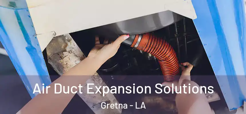  Air Duct Expansion Solutions Gretna - LA