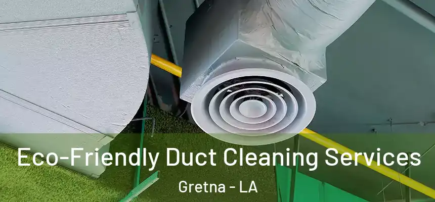 Eco-Friendly Duct Cleaning Services Gretna - LA