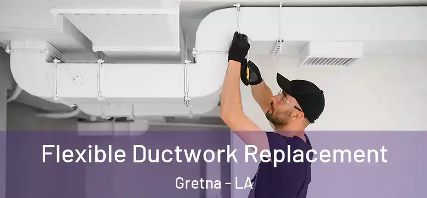 Flexible Ductwork Replacement Gretna - LA