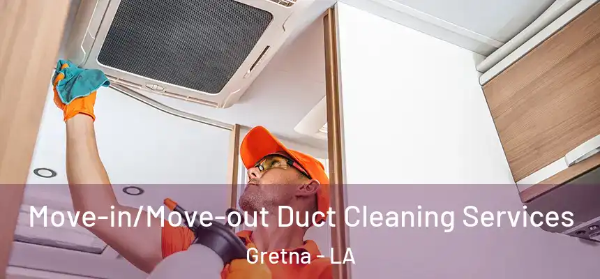  Move-in/Move-out Duct Cleaning Services Gretna - LA