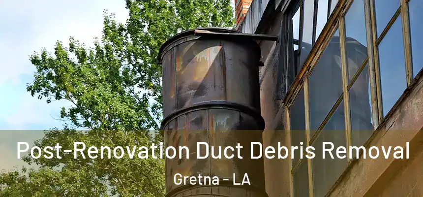 Post-Renovation Duct Debris Removal Gretna - LA