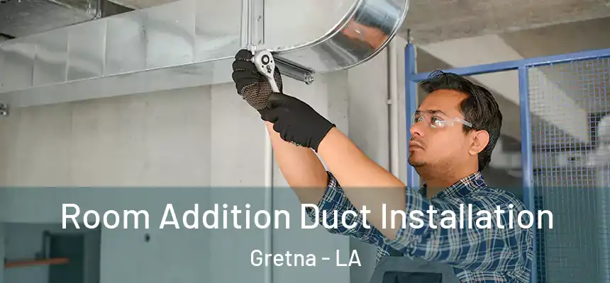 Room Addition Duct Installation Gretna - LA
